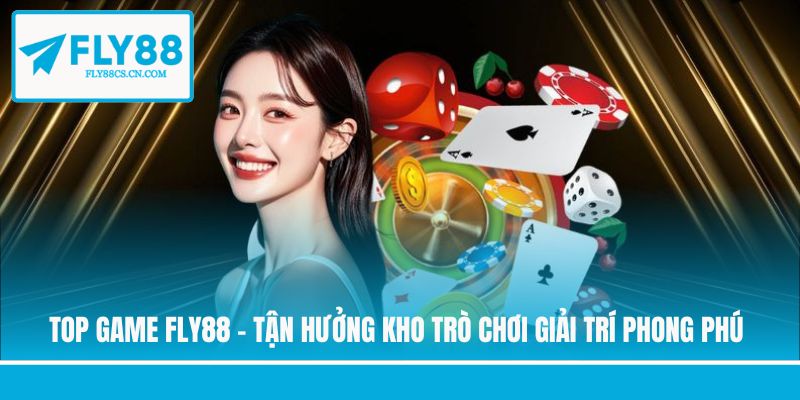 Top Game Fly88 - Tận Hưởng Kho Trò Chơi Giải Trí Phong Phú